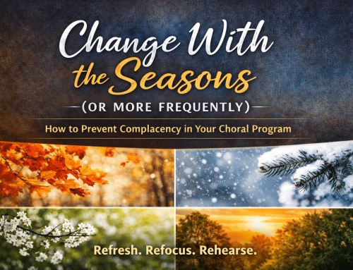 Change With the Seasons (Or More Frequently): How to Prevent Complacency in Your Choral Program